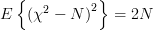 E\left\{\left(\chi^{2}-N\right)^{2}\right\}=2N