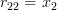 r_{22}=x_2