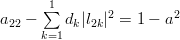 a_{22}-\sum\limits^{1}_{k=1}d_k|l_{2k}|^2=1-a^2