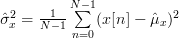 \hat{\sigma}^2_x=\frac{1}{N-1}\sum\limits_{n=0}^{N-1}(x[n]-\hat{\mu}_x)^2