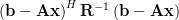 \left(\mathbf{b}-\mathbf{A}\mathbf{x}\right)^{H}\mathbf{R}^{-1} \left(\mathbf{b}-\mathbf{A}\mathbf{x}\right) 