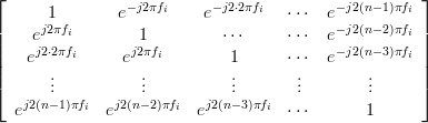 \left[ {\begin{array}{*{20}c}
   1 & {e^{ - j2\pi f_i } } & {e^{ - j2 \cdot 2\pi f_i } } &  \cdots  & {e^{ - j2(n - 1)\pi f_i } }  \\
   {e^{j2\pi f_i } } & 1 &  \cdots  &  \cdots  & {e^{ - j2(n - 2)\pi f_i } }  \\
   {e^{j2 \cdot 2\pi f_i } } & {e^{j2\pi f_i } } & 1 &  \cdots  & {e^{ - j2(n - 3)\pi f_i } }  \\
    \vdots  &  \vdots  &  \vdots  &  \vdots  &  \vdots   \\
   {e^{j2(n - 1)\pi f_i } } & {e^{j2(n - 2)\pi f_i } } & {e^{j2(n - 3)\pi f_i } } &  \cdots  & 1  \\
\end{array}} \right]