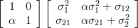 \left[ \begin{array}{cc} 1 & 0 \\ \alpha & 1 \end{array} \right]    \left[\begin{array}{cc} \sigma_{1}^2 & \alpha \sigma_{1}^2 +\sigma_{12} \\ \sigma_{21} & \alpha \sigma_{21} + \sigma_{2}^2 \end{array}\right]