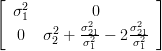 \left[\begin{array}{cc} \sigma_{1}^2 & 0 \\ 0 & \sigma_{2}^2 + \frac{\sigma_{21}^2}{\sigma_{1}^{2}}  - 2 \frac{ \sigma_{21}^{2}}{ \sigma_{1}^2}  \end{array}\right]