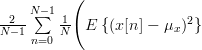 \frac{2}{N-1}\sum\limits_{n=0}^{N-1}\frac{1}{N}\Bigg( E\left\{(x[n]-\mu_{x})^{2}\right\}  