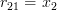 r_{21}=x_2