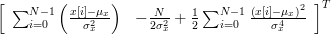 \left[ \begin{array}{cc} \sum_{i=0}^{N-1}\left(\frac{x[i]-\mu_x}{\sigma^{2}_x}\right) &  -\frac{N}{2\sigma_{x}^{2}}+\frac{1}{2} \sum_{i=0}^{N-1}\frac{\left(x[i]-\mu_x\right)^2}{\sigma^{4}_x}\end{array} \right]^{T}