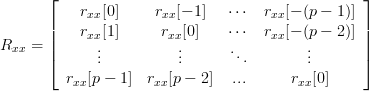 R_{xx}=\left[\begin{array}{cccc}r_{xx}[0] & r_{xx}[-1]& \cdots&r_{xx}[-(p-1)] \\r_{xx}[1] &r_{xx}[0] &\cdots&r_{xx}[-(p-2)] \\ \vdots &\vdots & \ddots& \vdots \\ r_{xx}[p-1]&r_{xx}[p-2]&... &r_{xx}[0]\end{array}\right]