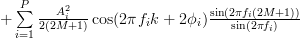 +\sum\limits_{i=1}^{P} \frac{A_{i}^{2}}{2(2M+1)}\cos(2\pi f_{i}k+2\phi_{i})\frac{\sin(2 \pi f_{i}(2M+1))}{\sin(2\pi f_{i})} 