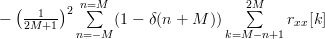 - \left(\frac{1}{2M+1}\right)^{2}\sum\limits_{n=-M}^{n=M}(1-\delta(n+M))\sum\limits_{k=M-n+1}^{2M}r_{xx}[k]  
