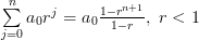 \sum\limits_{j=0}^{n}a_{0}r^{j}=a_{0}\frac{1-r^{n+1}}{1-r}, \; r < 1 