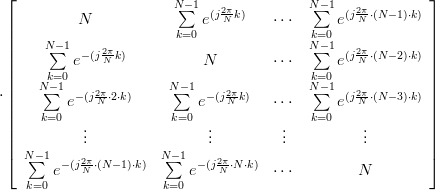 \cdot \left[ {\begin{array}{*{20}c}
   N & {\sum\limits_{k = 0}^{N - 1} {e^{(j\frac{{2\pi }}{N}k)} } } &  \cdots  & {\sum\limits_{k = 0}^{N - 1} {e^{(j\frac{{2\pi }}{N} \cdot (N - 1) \cdot k)} } }  \\
   {\sum\limits_{k = 0}^{N - 1} {e^{ - (j\frac{{2\pi }}{N}k)} } } & N & \cdots  & {\sum\limits_{k = 0}^{N - 1} {e^{(j\frac{{2\pi }}{N} \cdot (N - 2) \cdot k)} } }  \\
   {\sum\limits_{k = 0}^{N - 1} {e^{ - (j\frac{{2\pi }}{N} \cdot 2 \cdot k)} } } & {\sum\limits_{k = 0}^{N - 1} {e^{ - (j\frac{{2\pi }}{N}k)} } } & \cdots  & {\sum\limits_{k = 0}^{N - 1} {e^{(j\frac{{2\pi }}{N} \cdot (N - 3) \cdot k)} } }  \\
    \vdots  &  \vdots  &  \vdots  &  \vdots   \\
   {\sum\limits_{k = 0}^{N - 1} {e^{ - (j\frac{{2\pi }}{N} \cdot (N - 1) \cdot k)} } } & {\sum\limits_{k = 0}^{N - 1} {e^{ - (j\frac{{2\pi }}{N} \cdot N \cdot k)} } } &  \cdots  & N  \\
\end{array}} \right]