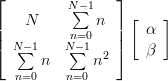 \left[ \begin{array}{cc}N & \sum\limits_{n=0}^{N-1}n \\ \sum\limits_{n=0}^{N-1}n &  \sum\limits_{n=0}^{N-1}n^{2} \end{array}\right]  \left[ \begin{array}{c} \alpha \\ \beta \end{array}\right]