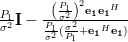 \frac{P_1}{\sigma^2}\mathbf{I}-\frac{\left(\frac{P_1}{\sigma^2}\right)^2\mathbf{e_1}\mathbf{e_1}^H}{\frac{P_1}{\sigma^2}(\frac{\sigma^2}{P_1}+\mathbf{e_1}^H\mathbf{e_1})} 