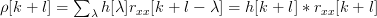 \rho[k+l]=\sum_{\lambda} h[\lambda]r_{xx}[k+l-\lambda] =h[k+l]\ast r_{xx}[k+l]