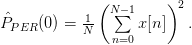 \hat{P}_{PER}(0)=\frac{1}{N}\left(\sum\limits_{n=0}^{N-1}x[n]\right)^{2}.