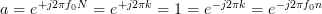 a=e^{+j2\pi f_{0}N}=e^{+j2\pi k}=1=e^{-j2\pi k}=e^{-j2\pi f_{0} n} 