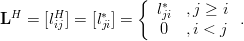 \mathbf{L}^H=[l^H_{ij}]=[l^{*}_{ji}]= \left\{ {\begin{array}{*{20}c}
   {l^{*}_{ji} } & {,j \ge i}  \\
   0 & {,i < j}  \\
\end{array}} \right. .