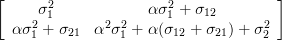 \left[\begin{array}{cc} \sigma_{1}^2 & \alpha \sigma_{1}^2 +\sigma_{12} \\ \alpha \sigma_{1}^{2} + \sigma_{21} &  \alpha^2  \sigma_{1}^2 + \alpha ( \sigma_{12} + \sigma_{21}) + \sigma_{2}^2 \end{array}\right]