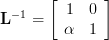  \mathbf{L}^{-1} = \left[ \begin{array}{cc} 1 & 0 \\ \alpha & 1 \end{array} \right]  