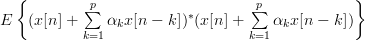 E\left\{(x[n]+\sum\limits_{k=1}^{p}\alpha_{k}x[n-k])^{\ast}(x[n]+\sum\limits_{k=1}^{p}\alpha_{k}x[n-k])\right\} 