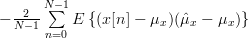 -  \frac{2}{N-1}\sum\limits_{n=0}^{N-1}E\left\{(x[n]-\mu_{x})(\hat{\mu}_{x}-\mu_{x})\right\} 