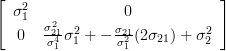 \left[\begin{array}{cc} \sigma_{1}^2 & 0 \\ 0 &  \frac{\sigma_{21}^2}{\sigma_{1}^{4}} \sigma_{1}^{2}  + -\frac{ \sigma_{21}}{ \sigma_{1}^2}  ( 2 \sigma_{21}) + \sigma_{2}^2 \end{array}\right]